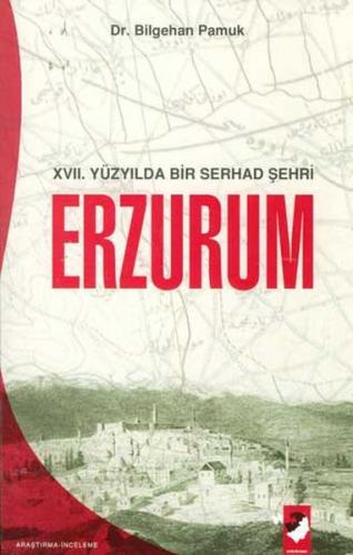 17. Yüzyılda Bir Serhad Şehri Erzurum - Bilgehan Pamuk - IQ Kültür San