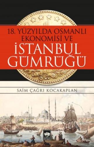 18. Yüzyılda Osmanlı Ekonomisi ve İstanbul Gümrüğü - Saim Çağrı Kocaka