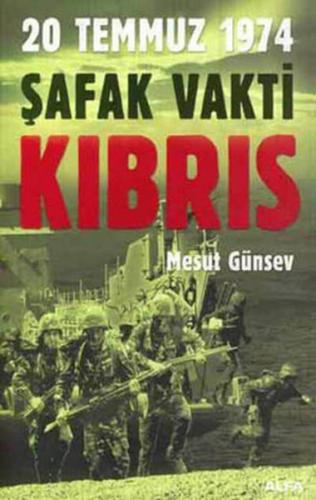 Şafak Vakti Kıbrıs 20 Temmuz 1974 - Mesut Günsev - Alfa Yayınları