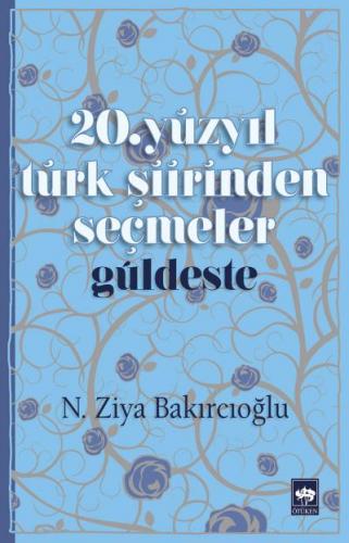 20. Yüzyıl Türk Şiirinden Seçmeler / Güldeste - N. Ziya Bakırcıoğlu - 