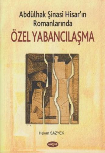 Abdülhak Şinasi Hisar'ın Romanlarında Özel Yabancılaşma - Hakan Sazyek