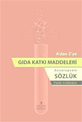 A'dan Z'ye Gıda Katkı Maddeleri - Ansiklopedik Sözlük - Fatih Gültekin