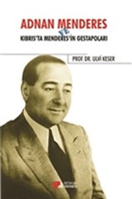 Adnan Menderes ve Kıbrısta Menderes'in Gestapoları - Ulvi Keser - Beri