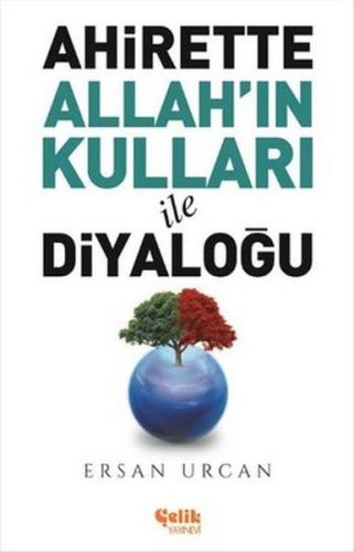 Ahirette Allah'ın Kulları İle Diyaloğu - Ersan Urcan - Çelik Yayınevi