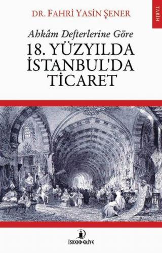 Ahkam Defterlerine Göre 18. Yüzyılda İstanbul'da Ticaret - Fahri Yasin