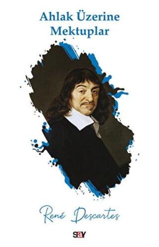 Ahlak Üzerine Mektuplar - Rene Descartes - Say Yayınları