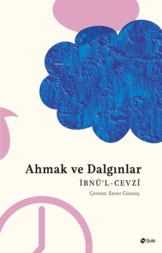 Ahmak Ve Dalgınlar Kitabı - İbnü’l- Cevzi - Şule Yayınları