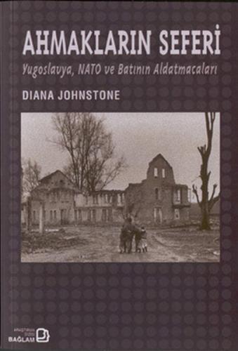 Ahmakların Seferi: Yugoslavya Nato ve Batının Aldatmacaları - Diana Jo