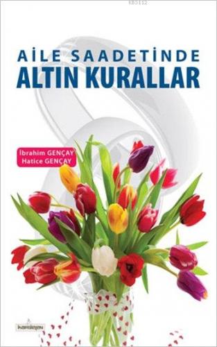 Aile Saadetinde Altın Kurallar - İbrahim Gençay - Kardelen Yayınları