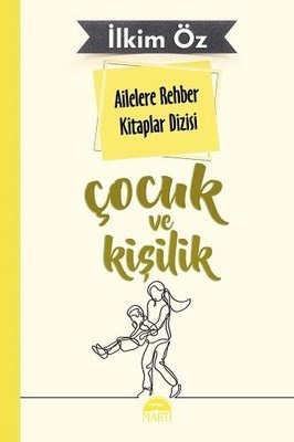 Ailelere Rehber Kitaplar Dizisi: Çocuk ve Kişilik - İlkim Öz - Martı Y