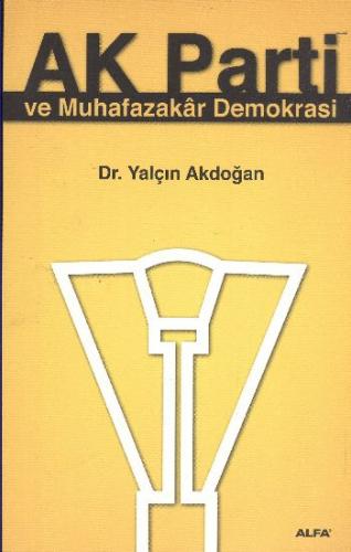 Ak Parti ve Muhafazakar Demokrasi - Yalçın Akdoğan - Alfa Yayınları