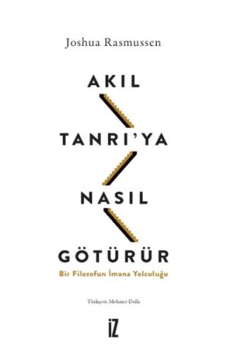 Akıl Tanrı’ya Nasıl Götürür? - Joshua Rasmussen - İz Yayıncılık