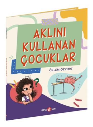 Aklını Kullanan Çocuklar - Özlem Özyurt - Beta Kids