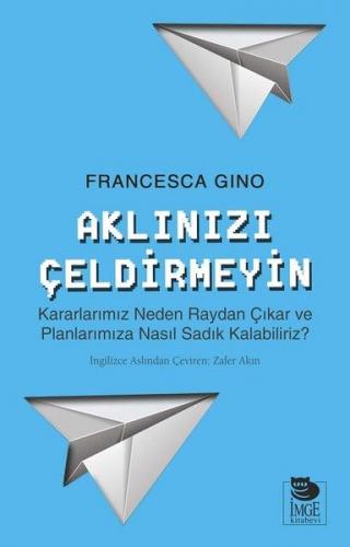 Aklınızı Çeldirmeyin - Francesca Gino - İmge Kitabevi Yayınları