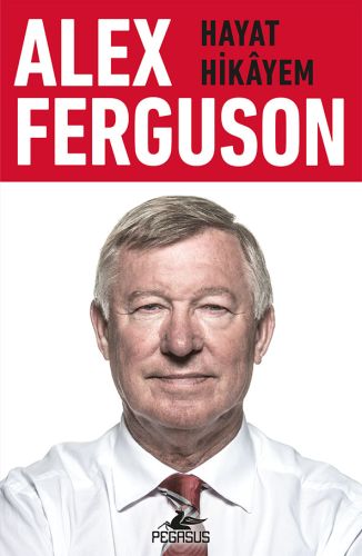 Alex Ferguson: Hayat Hikayem - Alex Ferguson - Pegasus Yayınları