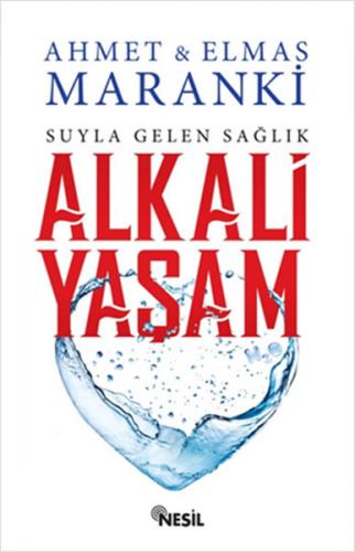 Suyla Gelen Sağlık: Alkali Yaşam - Ahmet Maranki - Nesil Yayınları