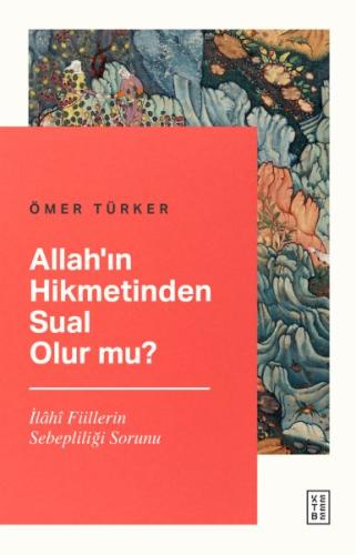 Allah’ın Hikmetinden Sual Olur mu? - Ömer Türker - Ketebe Yayınları