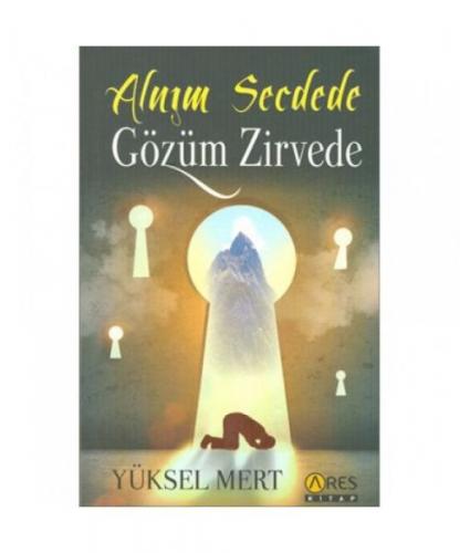 Alnım Secdede Gözüm Zirvede - Yüksel Mert - Ares Yayınları