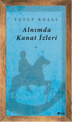 Alnımda Kanat İzleri - Yusuf Koşar - Şule Yayınları