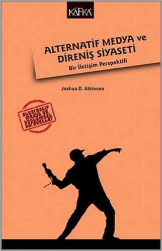 Alternatif Medya ve Direniş Siyaseti - Joshua D. Atkinson - Kafka Kita