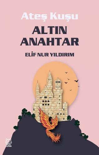 Altın Anahtar - Ateş Kuşu 1 - Elif Nur Yıldırım - Luna Yayınları