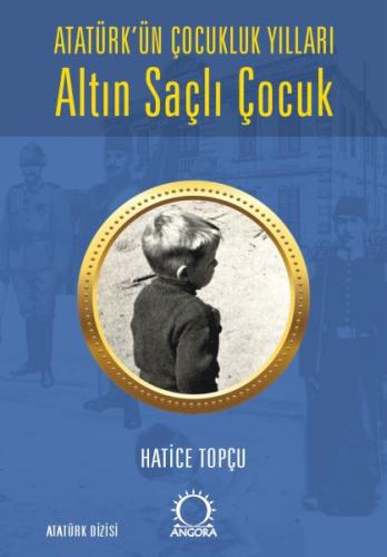 Altın Saçlı Çocuk Atatürk’ün Çocukluk Yılları - Hatice Topçu - Angora 