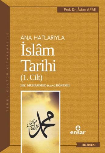 Ana Hatlarıyla İslam Tarihi 1 - Adem Apak - Ensar Neşriyat