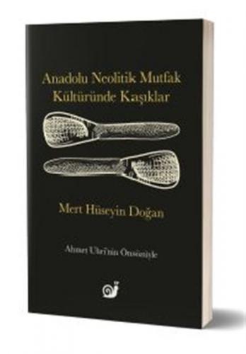 Anadolu Neolitik Mutfak Kültüründe Kaşıklar - Mert Hüseyin Doğan - Sak