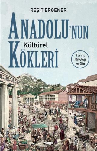 Anadolu'nun Kültürel Kökleri - Reşit Ergener - Maya Kitap