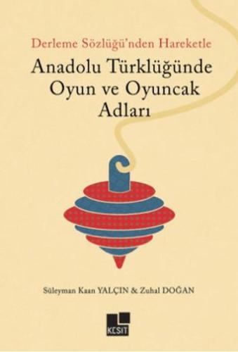 Anadolu Türklüğünde Oyun ve Oyuncak Adları - Süleyman Kaan Yalçın - Ke