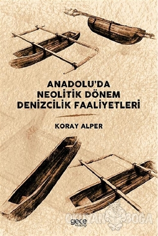 Anadolu'da Neolitik Dönem Denizcilik Faaliyetleri - Koray Alper - Gece