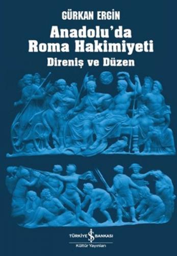 Anadolu'da Roma Hakimiyeti - Gürkan Ergin - İş Bankası Kültür Yayınlar