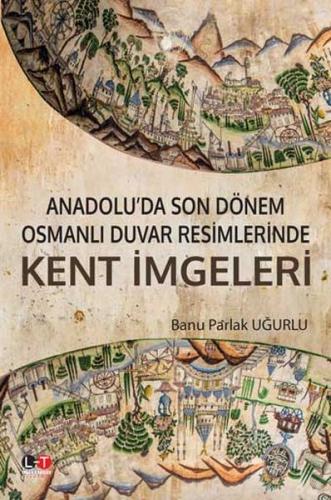 Anadolu'da Son Dönem Osmanlı Duvar Resimlerinde Kent İmgeleri - Banu P