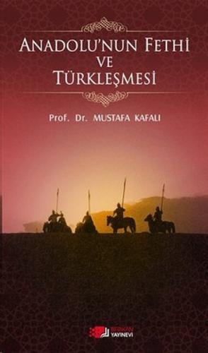 Anadolu'nun Fethi ve Türkleşmesi - Mustafa Kafalı - Berikan Yayınları