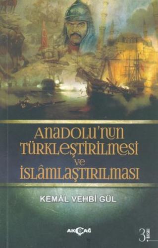 Anadolu'nun Türkleştirilmesi ve İslamlaştırılması - Kemal Vehbi Gül - 