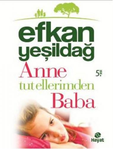 Anne Tut Ellerimden Baba - Efkan Yeşildağ - Hayat Yayınları