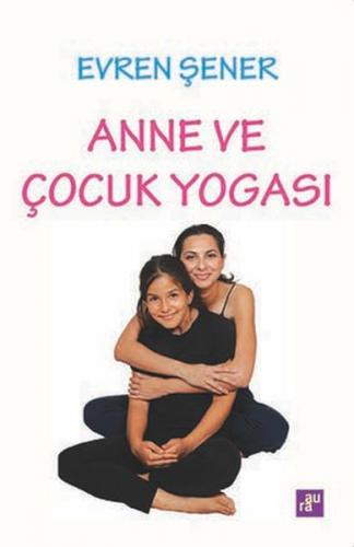 Anne ve Çocuk Yogası - Evren Şener - Aura Kitapları