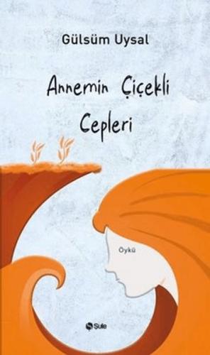 Annemin Çiçekli Cepleri - Gülsüm Uysal - Şule Yayınları