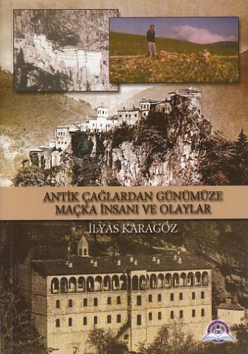 Antik Çağlardan Günümüze Maçka İnsanı ve Olayları - İlyas Karagöz - De