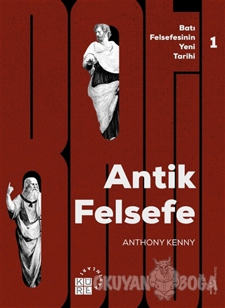 Antik Felsefe - Batı Felsefesinin Yeni Tarihi Cilt 1 - Anthony Kenny -