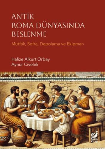 Antik Roma Dünyasında Beslenme - Hafize Alkurt Orbay - Sakin Kitap