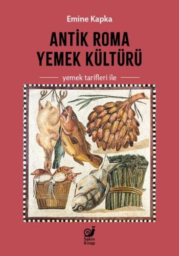 Antik Roma Yemek Kültürü - Emine Kapka - Sakin Kitap