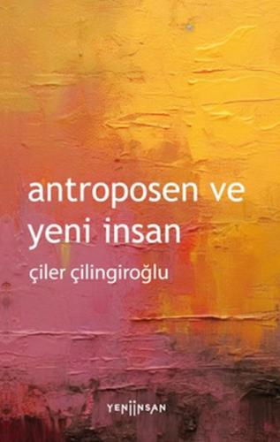 Antroposen ve Yeni İnsan - Çiler Çilingiroğlu - Yeni İnsan Yayınevi