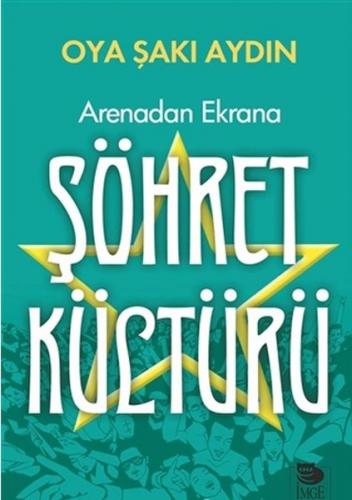 Arenadan Ekrana Şöhret Kültürü - Oya Şakı Aydın - İmge Kitabevi Yayınl