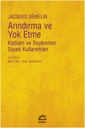 Arındırma ve Yok Etme - Jacques Semelin - İletişim Yayınevi