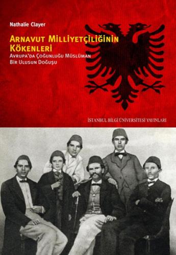 Arnavut Milliyetçiliğinin Kökenleri - Nathalie Clayer - İstanbul Bilgi