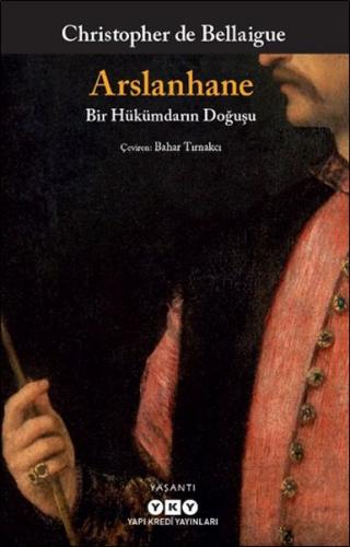 Arslanhane – Bir Hükümdarın Doğuşu - Christopher De Bellaigue - Yapı K