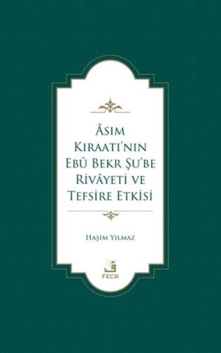 Asım Kıraatı’nın Ebu Bekr Şu’be Rivayeti ve Tefsire Etkisi - Haşim Yıl