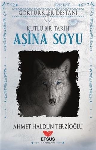 Aşina Soyu - Göktürkler Destanı 1 - Ahmet Haldun Terzioğlu - Efsus Yay