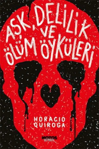 Aşk, Delilik ve Ölüm Öyküleri - Horacio Quiroga - Notos Kitap